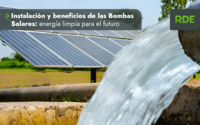 Instalación y Beneficios de las Bombas Solares: Energía Limpia para el Futuro.