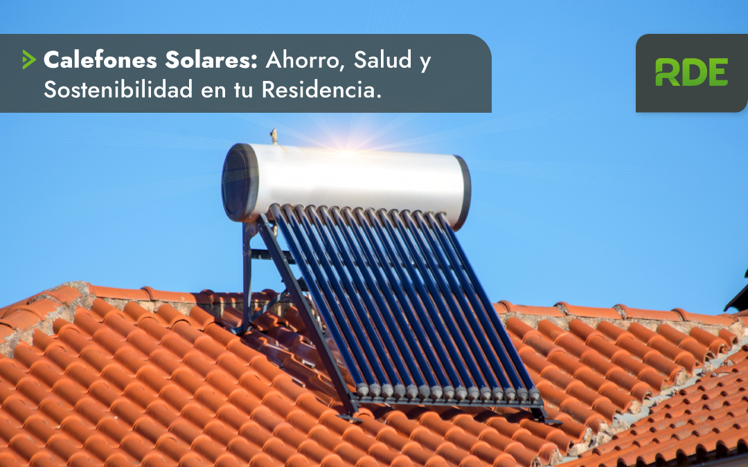 Calentadores Solares: Ahorro, Salud y Sostenibilidad en tu Residencia