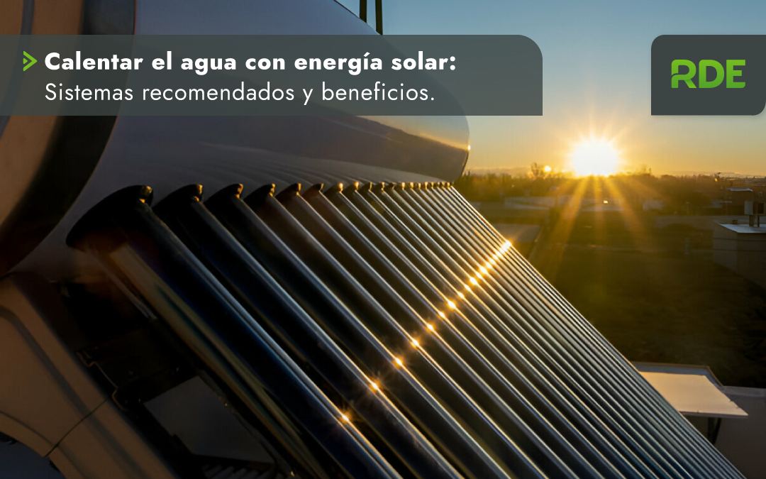 Calentar el agua con energía solar: Sistemas recomendados y beneficios